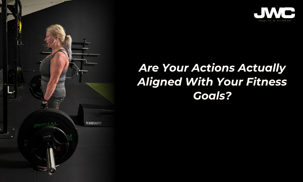 Are Your Actions Actually Aligned With Your Fitness Goals?